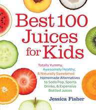 Load image into Gallery viewer, Best 100 Juices for Kids: Totally Yummy, Awesomely Healthy, & Naturally Sweetened Homemade Alternatives to Soda Pop, Sports Drinks, and Expensive Bottled Juices cover image