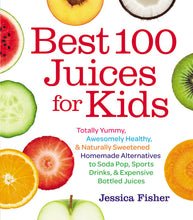 Load image into Gallery viewer, Best 100 Juices for Kids: Totally Yummy, Awesomely Healthy, & Naturally Sweetened Homemade Alternatives to Soda Pop, Sports Drinks, and Expensive Bottled Juices