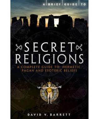 Brief Guide to Secret Religions: A Complete Guide to Hermetic, Pagan and Esoteric Beliefs