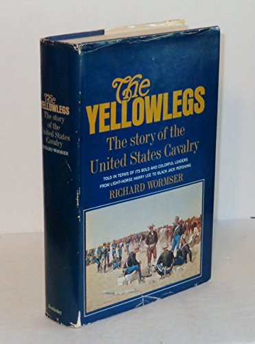 The Yellowlegs: the Story of the United States Cavalry, Told in Terms of Its Bold and Colorful Leaders From Light-Horse Harry Lee to Jack Pershing