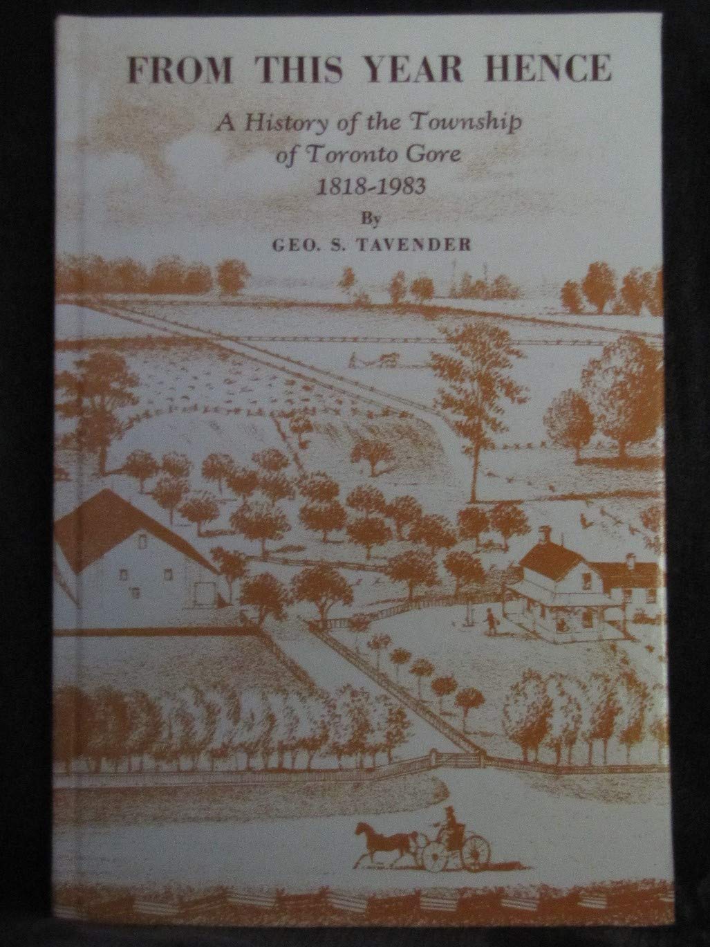 From This Year Hence: A History of the Township of Toronto Gore 1818-1983