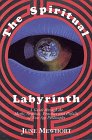 The Spiritual Labyrinth : A guide To The Myths, Symbols, Practices And Pitfalls Of New Age Philosophy