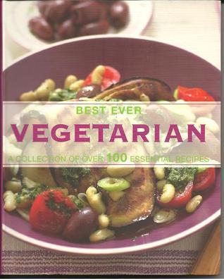 Best Ever Vegetarian: A Collection of Over 100 Essential Recipes