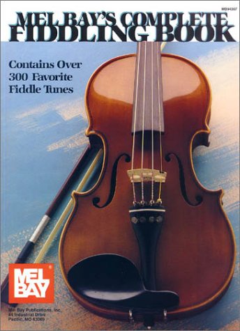 Mel Bay's Complete Fiddling Book: Contains Over 300 Favorite Fiddle Tunes