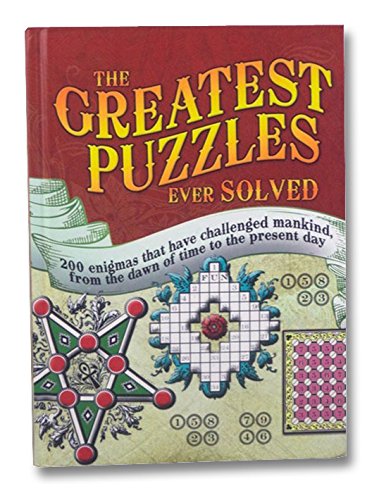 The Greatest Puzzles Ever Solved: 200 Enigmas That Have Challenged Mankind, From the Dawn of Time to the Present Day