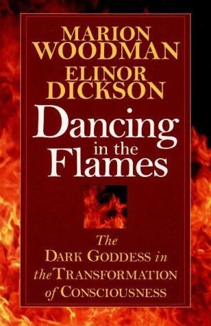 Dancing In The Flames: The Dark Goddess in the Transformation of Consciousness