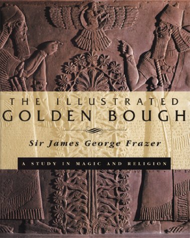 The Illustrated Golden Bough: A Study in Magic and Religion