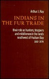 Indians in the Fur Trade: Their Role As Trappers, Hunters, & Middle Man in the Lands Southwest of Hudson Bay, 1660-1860