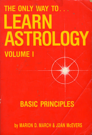 The Only Way to Learn Astrology, Volume I: Basic Principles