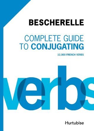 Bescherelle Complete Guide to Conjugating: 12 000 French Verbs