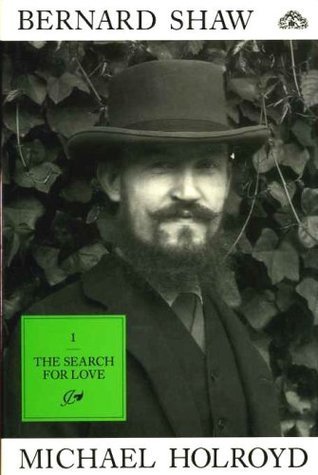 Bernard Shaw, Volume 1: The Search for Love, 1856-98