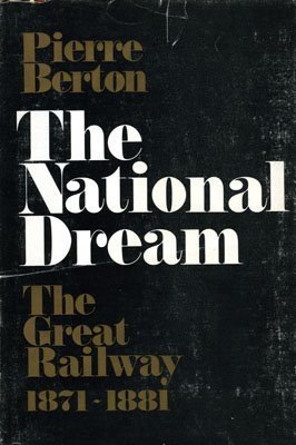 The National Dream: The Great Railway 1871-1881