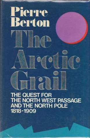 The Arctic Grail: The Quest for the North West Passage and the North Pole, 1818-1909