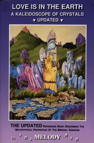 Love Is in the Earth: A Kaleidoscope of Crystals: The Reference Book Describing the Metaphysical Properties of the Mineral Kingdom