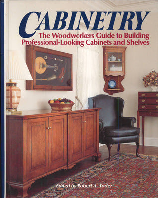 Cabinetry: The Woodworkers Guide to Building Professional Looking Cabinets and Shelves