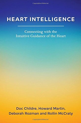 Heart Intelligence: Connecting with the Intuitive Guidance of the Heart