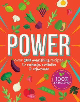 Power Food: Over 100 Nourishing Recipes to Recharge, Revitalize & Rejuvenate