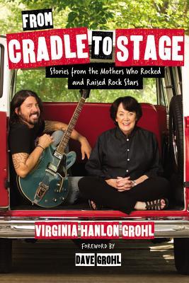 From Cradle to Stage: Stories from the Mothers Who Rocked and Raised Rock Stars