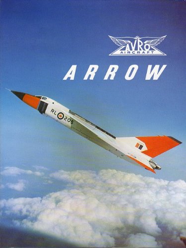 Avro Arrow: The Story of the Auro Arrow from Its Evolution to Its Extinction