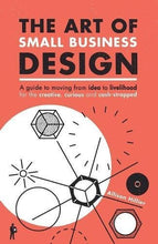 Load image into Gallery viewer, The Art of Small Business Design: A Guide to Moving from Idea to Livelihood for the Creative, Curious and Cash-Strapped

