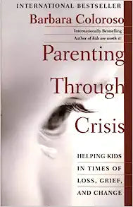 Parenting Through Crisis: Helping Kids in Times of Loss, Grief and Change