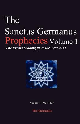 The Sanctus Germanus Prophecies Vol. 1: The Events Leading Up to Year 2012