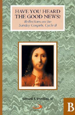 Have You Heard the Good News? Cycle B: Reflections on the Sunday Gospels