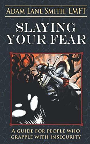 Slaying Your Fear: A guide for people who grapple with insecurity