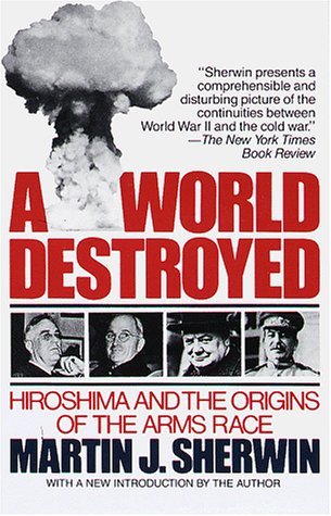 A World Destroyed: Hiroshima and the Origins of the Arms Race