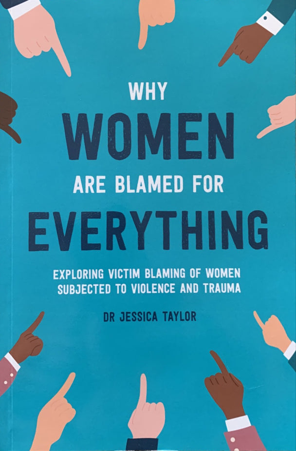 Why Women Are Blamed for Everything: Exploring Victim Blaming of Women Subjected to Violence and Trauma