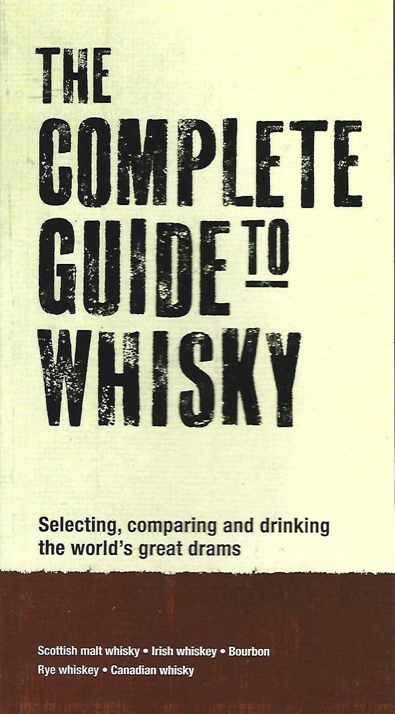 The Complete Guide To Whiskey: Selecting, Comparing, And Drinking The World's Great Drams
