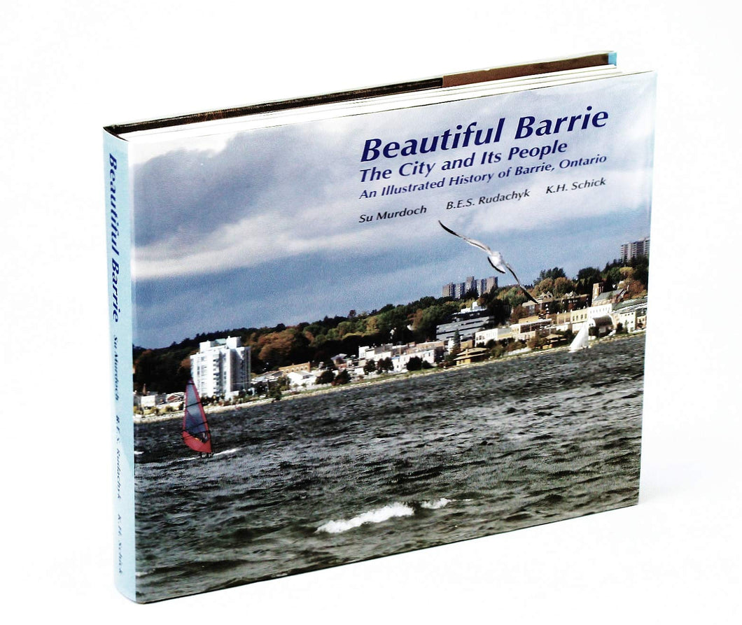 Beautiful Barrie: The City and Its People: An Illustrated History of Barrie, Ontario