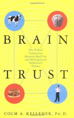 Brain Trust: The Hidden Connection Between Mad Cow and Misdiagnosed Alzheimer's Disease