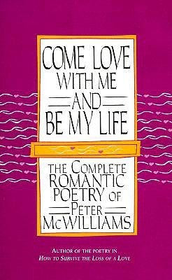 Come Love with Me and Be My Life: The Complete Romantic Poetry of Peter McWilliams