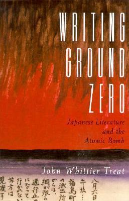 Writing Ground Zero: Japanese Literature and the Atomic Bomb