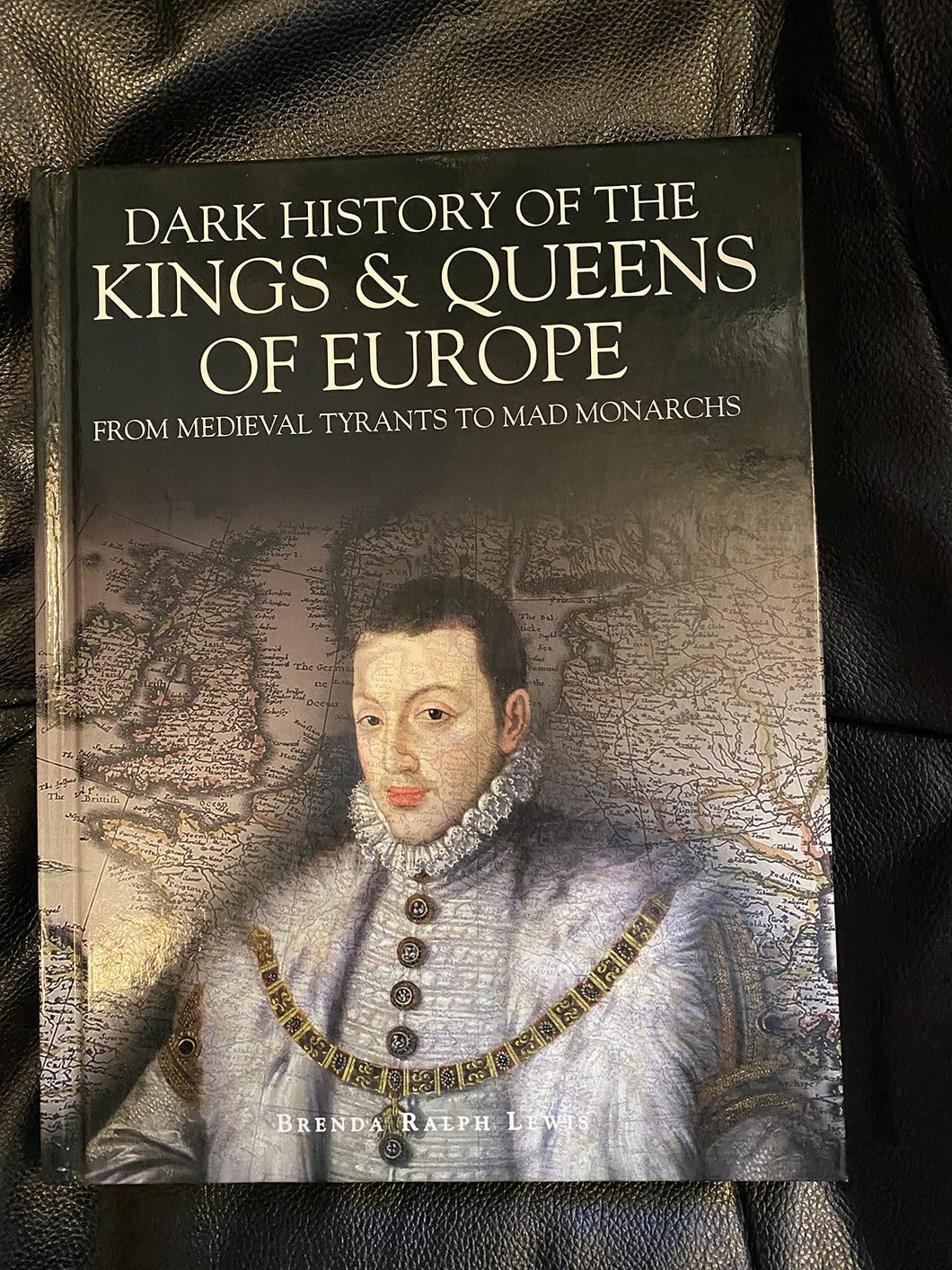 Dark History of the Kings & Queens of Europe from Medieval Tyrants to Mad Monarchs