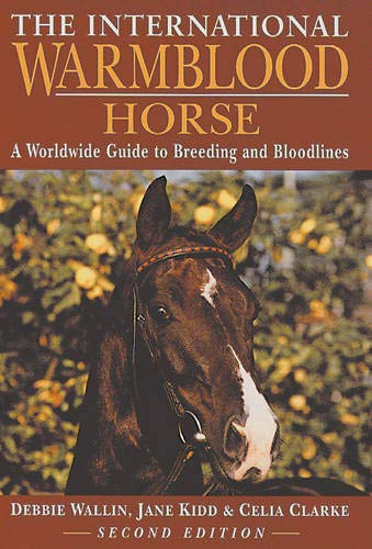 The International Warmblood Horse: A Worldwide Guide to Breeding and Bloodlines