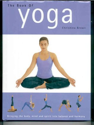 The Book of Yoga : Bringing the Body, Mind and Spirit Into Balance and Harmony