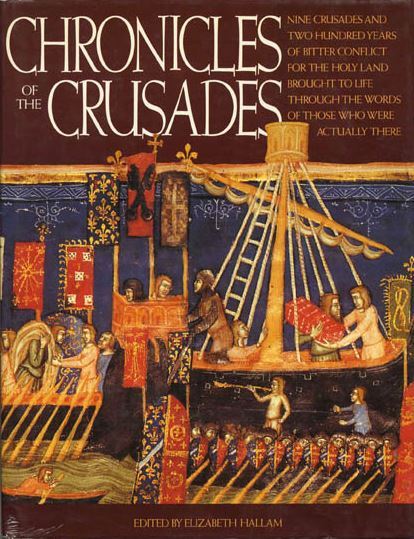 Chronicles of the Cruades: Nine Crusades and Two Hundred Years of Bitter Conflict for the Holy Land Brought to Life Throught the Word of Those Who Were Actually There
