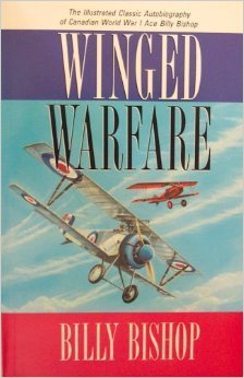 Winged Warfare, the Illustrared Classic Autobiography of Canadian World War I Ace Billy Bishop