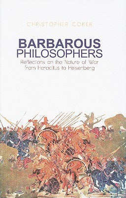 Barbarous Philosophers: Reflections on the Nature of War From Heraclitus to Heisenberg