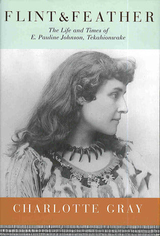 Flint & Feather: The Life and Times of E. Pauline Johnson, Tekahionwake