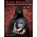 Planet Rothschild: The Forbidden History of the New World Order 1763-1939