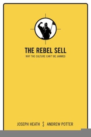 THE REBEL SELL: Why the Culture Can't Be Jammed