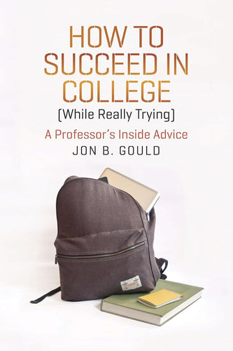 How to Succeed in College (While Really Trying): A Professor's Inside Advice (Chicago Guides to Academic Life) cover image