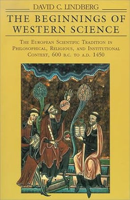 The Beginnings of Western Science: The European Scientific Tradition in Philosophical, Religious, and Institutional Context, 600 B.C. to A.D. 1450 cover image