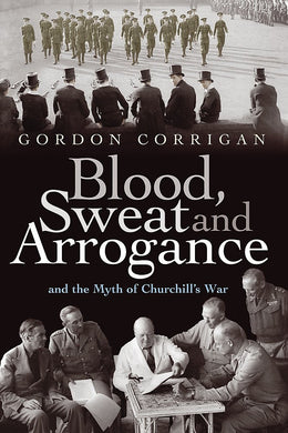 BLOOD, SWEAT AND ARROGANCE: The Myth's of Churchill's War cover image