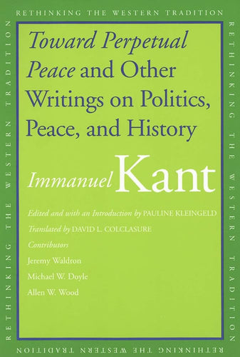 Toward Perpetual Peace and Other Writings on Politics, Peace, and History (Rethinking the Western Tradition) cover image