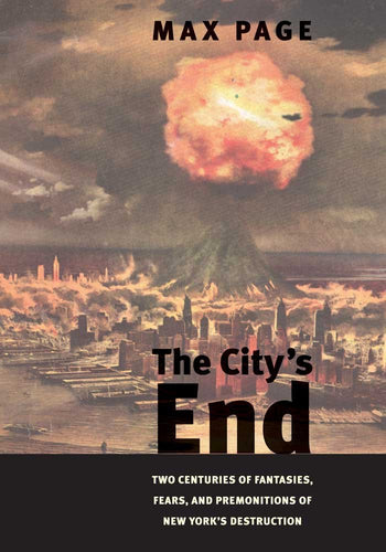 The City’s End: Two Centuries of Fantasies, Fears, and Premonitions of New York’s Destruction cover image