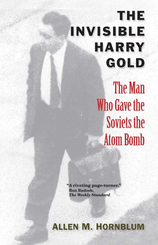 The Invisible Harry Gold: The Man Who Gave the Soviets the Atom Bomb cover image